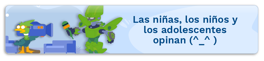 Las niñas, los niños y los adolescentes opinan (^_^ )